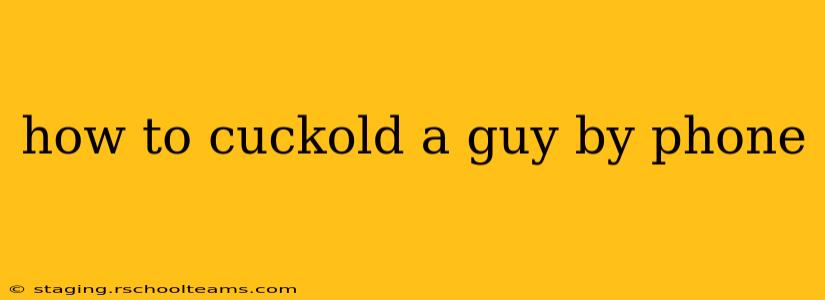 how to cuckold a guy by phone