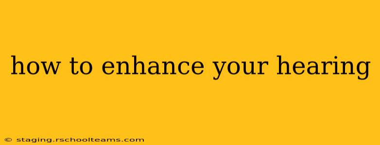 how to enhance your hearing