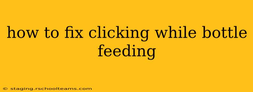 how to fix clicking while bottle feeding