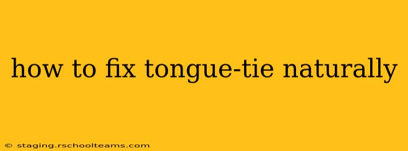 how to fix tongue-tie naturally
