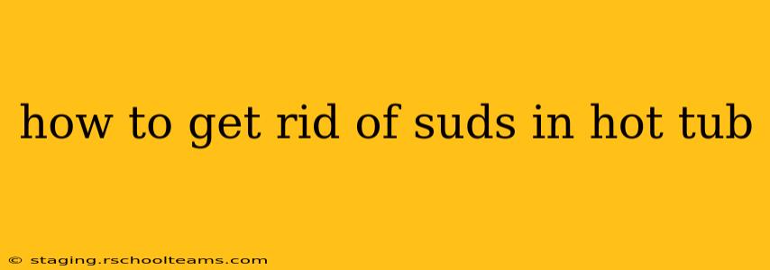 how to get rid of suds in hot tub