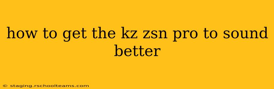 how to get the kz zsn pro to sound better