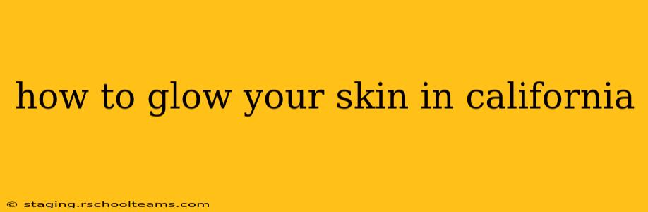 how to glow your skin in california