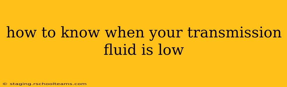 how to know when your transmission fluid is low