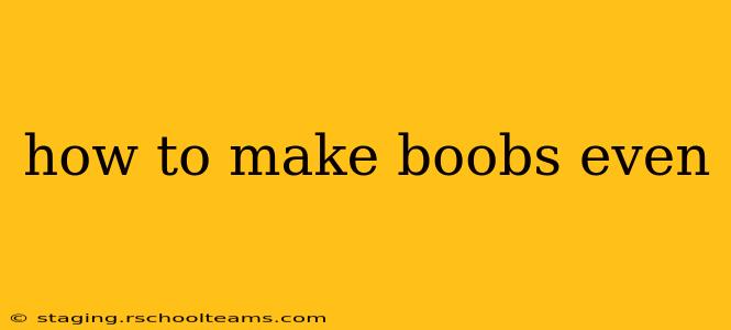how to make boobs even