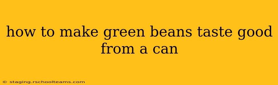 how to make green beans taste good from a can