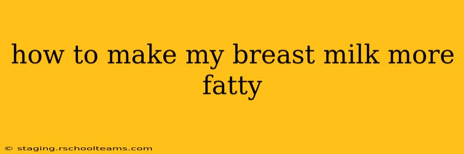 how to make my breast milk more fatty