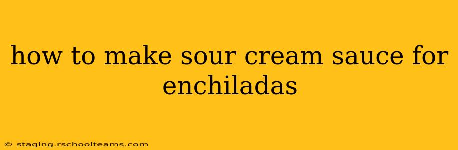 how to make sour cream sauce for enchiladas