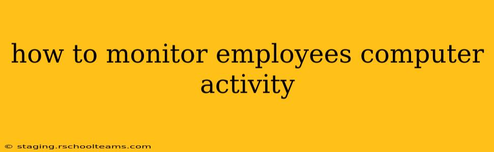how to monitor employees computer activity