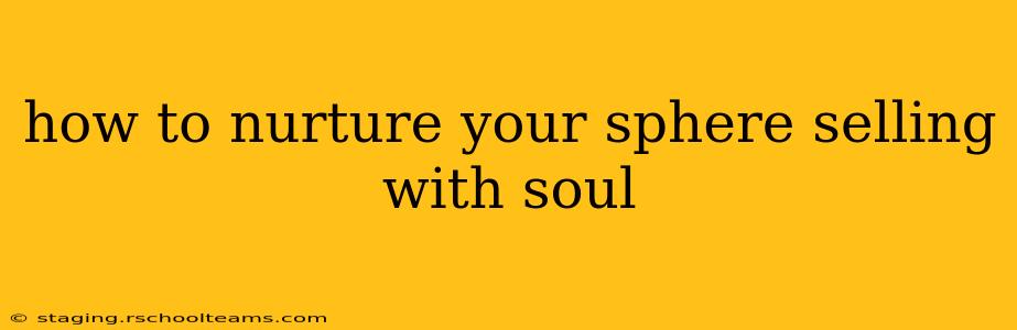 how to nurture your sphere selling with soul