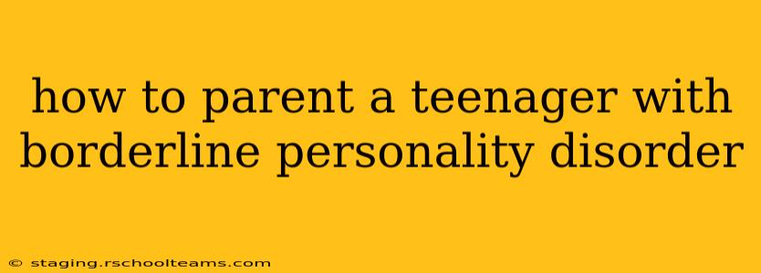 how to parent a teenager with borderline personality disorder