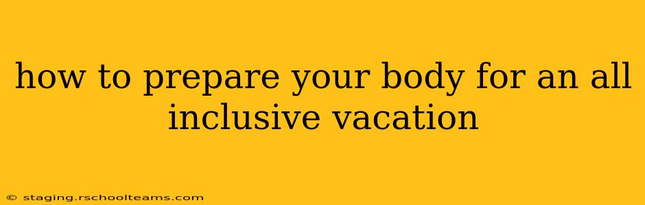 how to prepare your body for an all inclusive vacation
