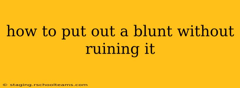 how to put out a blunt without ruining it