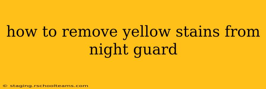 how to remove yellow stains from night guard