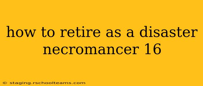 how to retire as a disaster necromancer 16