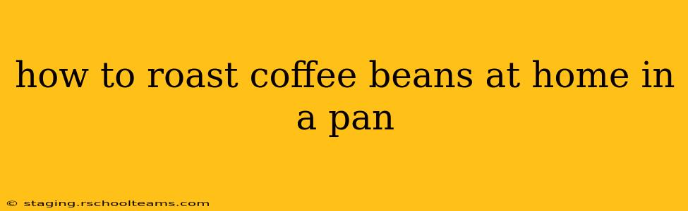 how to roast coffee beans at home in a pan
