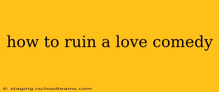 how to ruin a love comedy