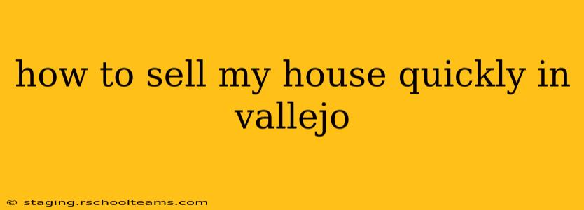 how to sell my house quickly in vallejo