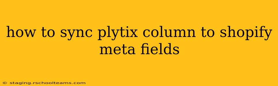 how to sync plytix column to shopify meta fields