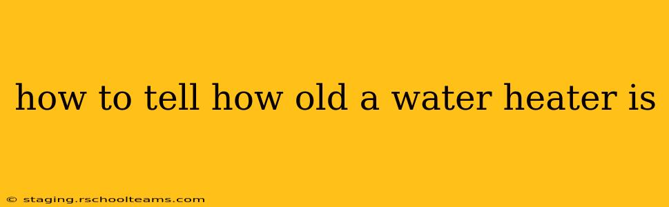 how to tell how old a water heater is