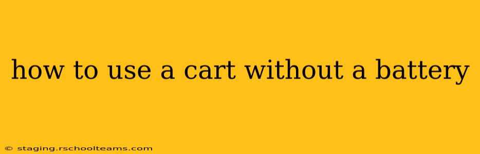 how to use a cart without a battery