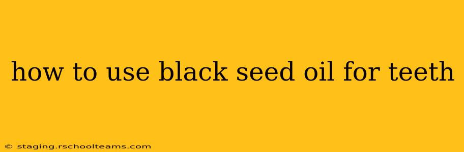 how to use black seed oil for teeth