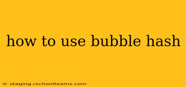 how to use bubble hash