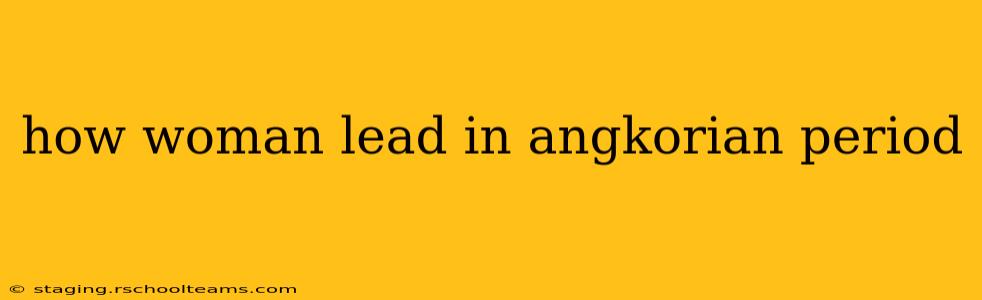 how woman lead in angkorian period