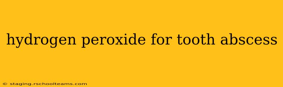 hydrogen peroxide for tooth abscess