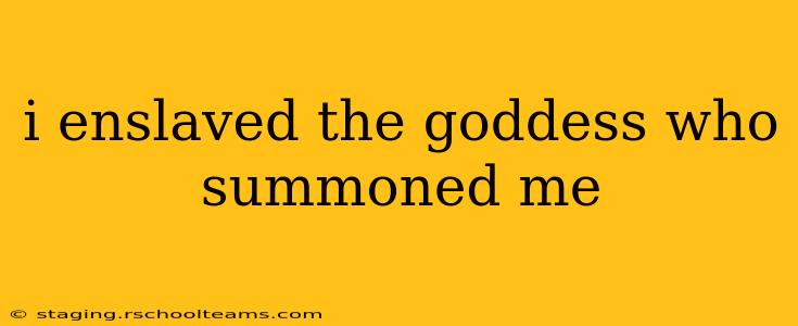 i enslaved the goddess who summoned me