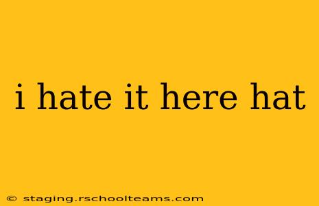 i hate it here hat