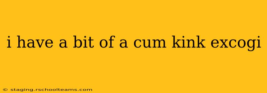i have a bit of a cum kink excogi i have a bit of a cum kink excogi