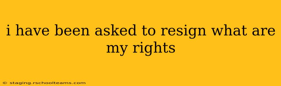 i have been asked to resign what are my rights