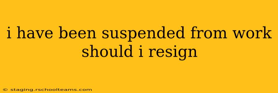 i have been suspended from work should i resign