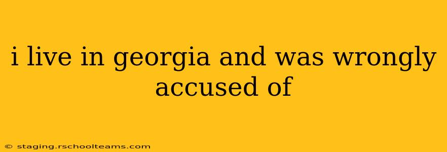 i live in georgia and was wrongly accused of