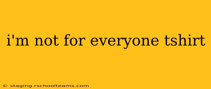 i'm not for everyone tshirt