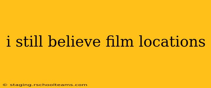 i still believe film locations