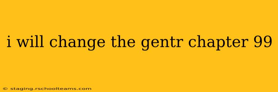i will change the gentr chapter 99