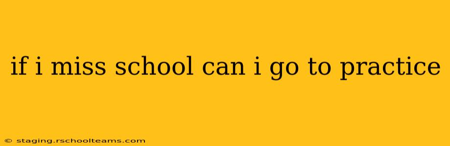 if i miss school can i go to practice