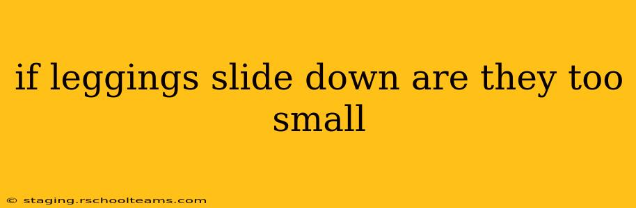 if leggings slide down are they too small