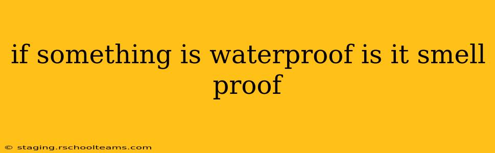 if something is waterproof is it smell proof