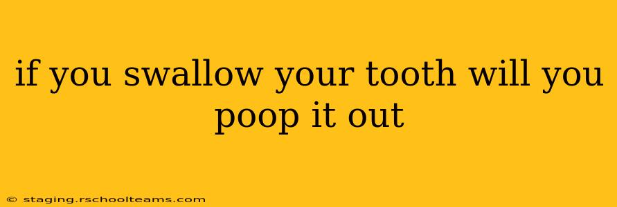 if you swallow your tooth will you poop it out