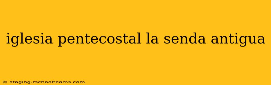 iglesia pentecostal la senda antigua