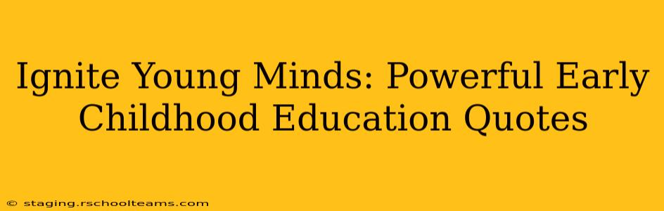 Ignite Young Minds: Powerful Early Childhood Education Quotes