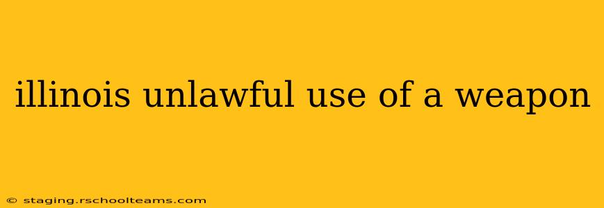 illinois unlawful use of a weapon