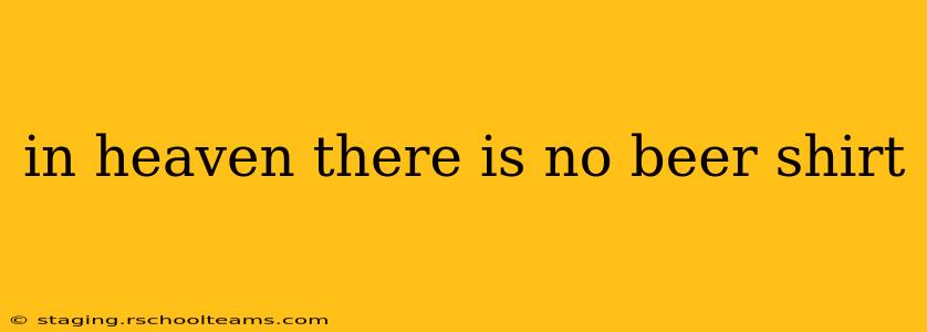 in heaven there is no beer shirt