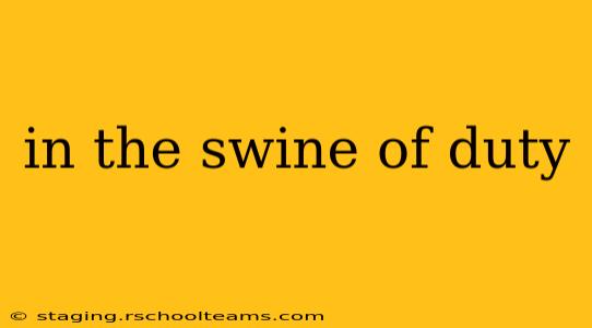 in the swine of duty