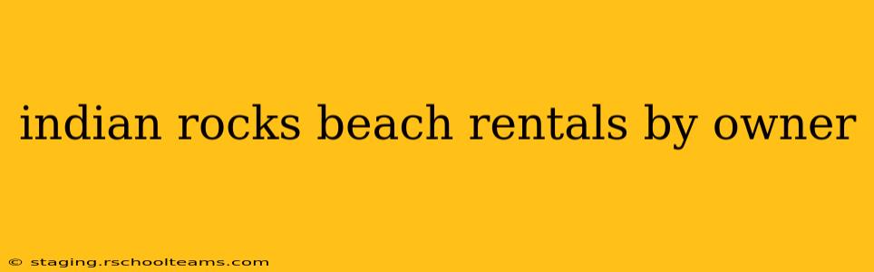 indian rocks beach rentals by owner