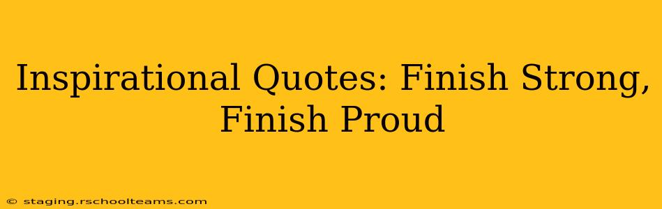 Inspirational Quotes: Finish Strong, Finish Proud