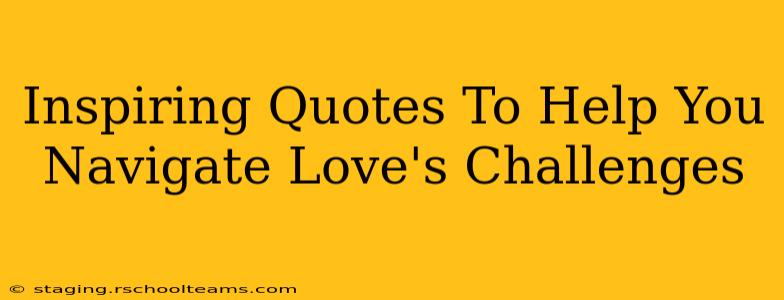 Inspiring Quotes To Help You Navigate Love's Challenges